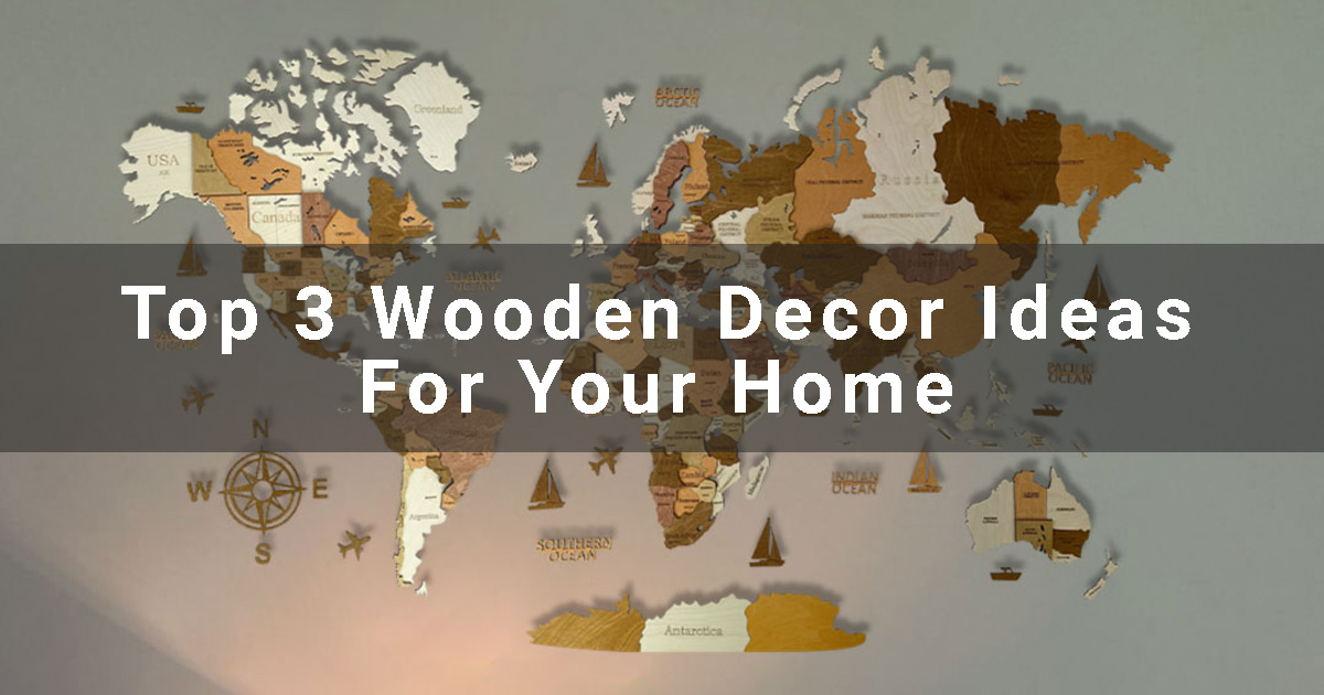 Top 3 Wooden Decor Ideas For Your Home